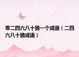 零二四六八十猜一个成语（二四六八十猜成语）
