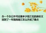 办一个办公许可证要多少钱江北的房价又回到了一年前西南江怎么开成了重点