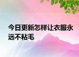 今日更新怎样让衣服永远不粘毛