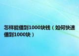 怎样能借到1000块钱（如何快速借到1000块）