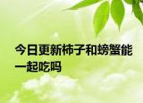 今日更新柿子和螃蟹能一起吃吗