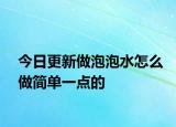 今日更新做泡泡水怎么做简单一点的