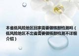 本省低风险地区回家需要做核酸检测吗（低风险地区不出省需要做核酸检测不详细介绍）