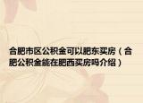 合肥市区公积金可以肥东买房（合肥公积金能在肥西买房吗介绍）