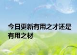 今日更新有用之才还是有用之材