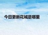 今日更新花城是哪里