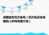 减肥能吃巴沙鱼吗（巴沙鱼适合减肥的人吃吗详细介绍）