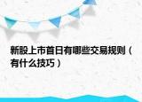 新股上市首日有哪些交易规则（有什么技巧）