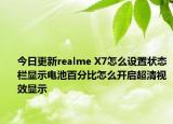 今日更新realme X7怎么设置状态栏显示电池百分比怎么开启超清视效显示