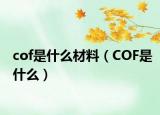 cof是什么材料（COF是什么）