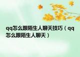 qq怎么跟陌生人聊天技巧（qq怎么跟陌生人聊天）