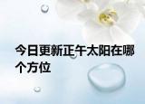 今日更新正午太阳在哪个方位