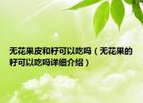 无花果皮和籽可以吃吗（无花果的籽可以吃吗详细介绍）