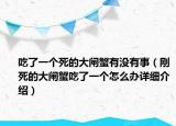 吃了一个死的大闸蟹有没有事（刚死的大闸蟹吃了一个怎么办详细介绍）