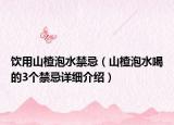 饮用山楂泡水禁忌（山楂泡水喝的3个禁忌详细介绍）