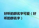 好听的群名字可爱（好听的群名字）