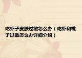 吃虾子皮肤过敏怎么办（吃虾和桃子过敏怎么办详细介绍）