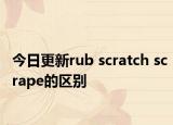 今日更新rub scratch scrape的区别