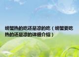 螃蟹热的吃还是凉的吃（螃蟹要吃热的还是凉的详细介绍）