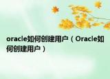 oracle如何创建用户（Oracle如何创建用户）