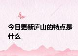 今日更新庐山的特点是什么