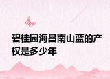 碧桂园海昌南山蓝的产权是多少年