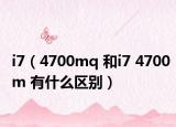 i7（4700mq 和i7 4700m 有什么区别）