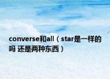 converse和all（star是一样的吗 还是两种东西）