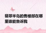 翡翠半岛的售楼部在哪里谁能告诉我