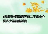 成都碧桂园海昌天蓝二手房中介费多少谁能告诉我