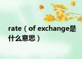 rate（of exchange是什么意思）