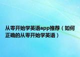 从零开始学英语app推荐（如何正确的从零开始学英语）