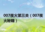 007夜火第三关（007夜火秘籍）