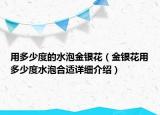 用多少度的水泡金银花（金银花用多少度水泡合适详细介绍）