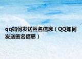 qq如何发送匿名信息（QQ如何发送匿名信息）