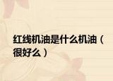 红线机油是什么机油（很好么）