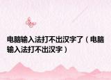 电脑输入法打不出汉字了（电脑输入法打不出汉字）