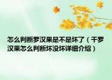 怎么判断罗汉果是不是坏了（干罗汉果怎么判断坏没坏详细介绍）