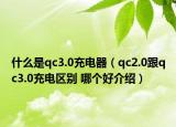 什么是qc3.0充电器（qc2.0跟qc3.0充电区别 哪个好介绍）
