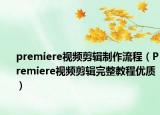 premiere视频剪辑制作流程（Premiere视频剪辑完整教程优质）
