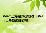 steam上免费好玩的游戏（steam上免费好玩的游戏）