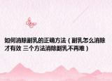 如何消除副乳的正确方法（副乳怎么消除才有效 三个方法消除副乳不再难）
