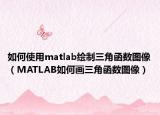 如何使用matlab绘制三角函数图像（MATLAB如何画三角函数图像）