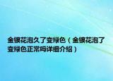 金银花泡久了变绿色（金银花泡了变绿色正常吗详细介绍）
