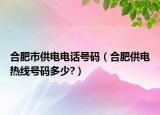 合肥市供电电话号码（合肥供电热线号码多少?）