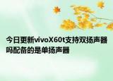 今日更新vivoX60t支持双扬声器吗配备的是单扬声器