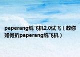 paperang纸飞机2.0试飞（教你如何折paperang纸飞机）