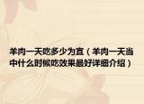羊肉一天吃多少为宜（羊肉一天当中什么时候吃效果最好详细介绍）