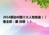 2014感动中国十大人物有谁（（是全部；要 详细 ））