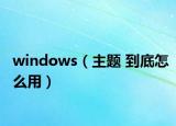 windows（主题 到底怎么用）